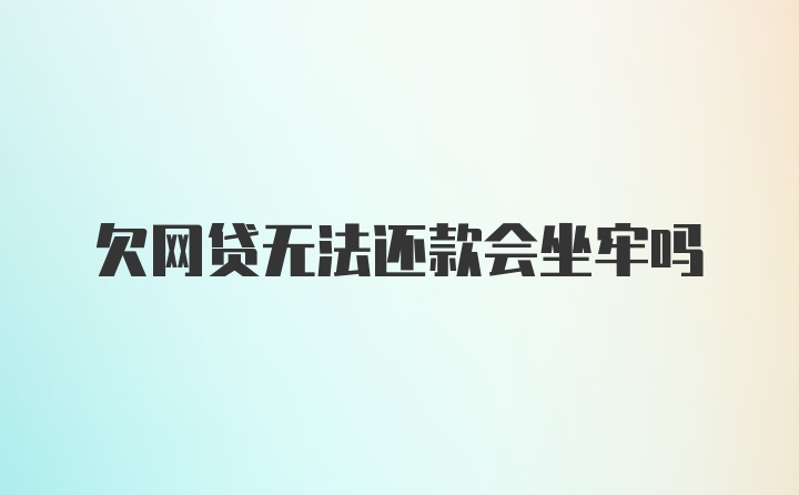 欠网贷无法还款会坐牢吗