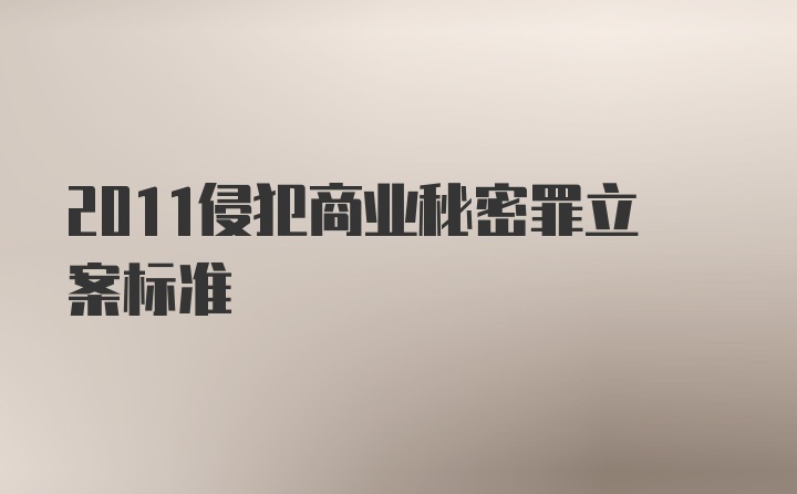 2011侵犯商业秘密罪立案标准