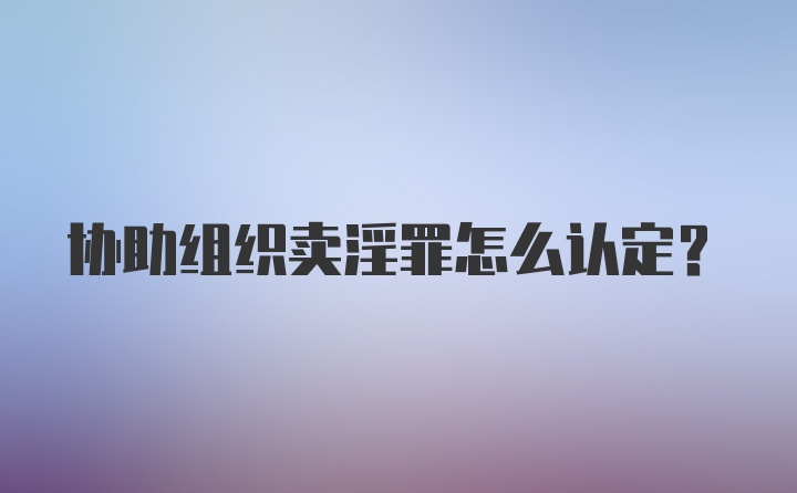 协助组织卖淫罪怎么认定？