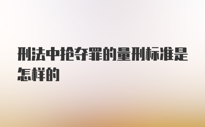 刑法中抢夺罪的量刑标准是怎样的