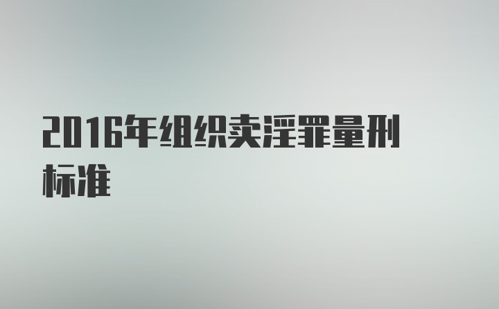 2016年组织卖淫罪量刑标准