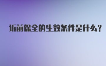 诉前保全的生效条件是什么？