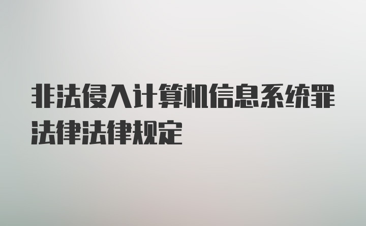 非法侵入计算机信息系统罪法律法律规定