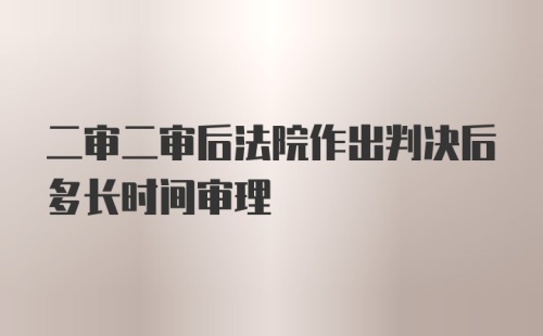 二审二审后法院作出判决后多长时间审理