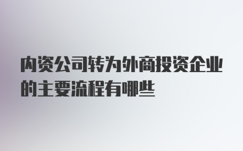 内资公司转为外商投资企业的主要流程有哪些