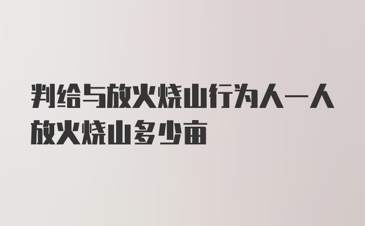 判给与放火烧山行为人一人放火烧山多少亩