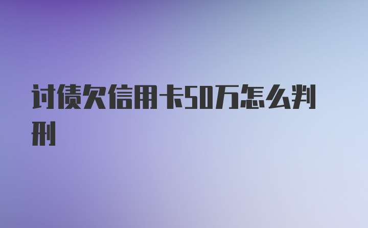 讨债欠信用卡50万怎么判刑