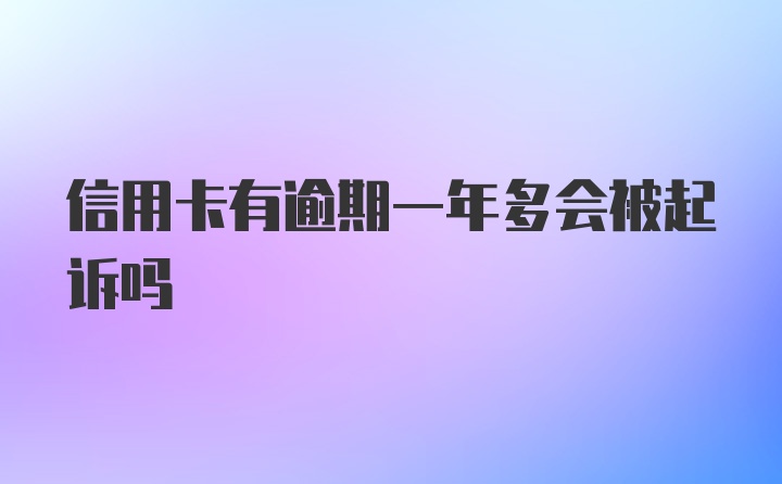 信用卡有逾期一年多会被起诉吗