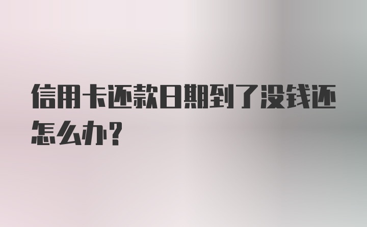 信用卡还款日期到了没钱还怎么办？