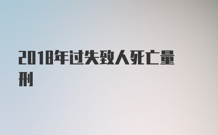 2018年过失致人死亡量刑