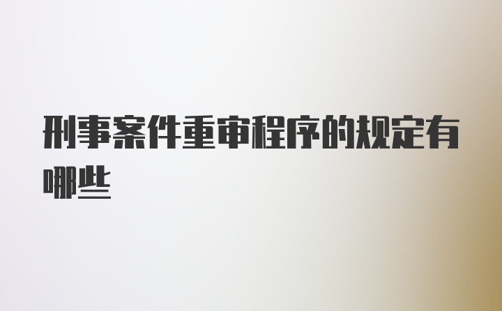 刑事案件重审程序的规定有哪些