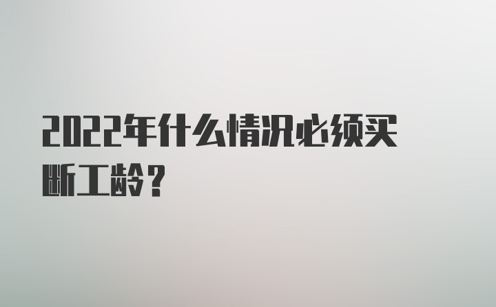 2022年什么情况必须买断工龄？