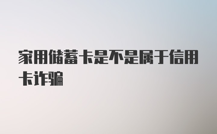 家用储蓄卡是不是属于信用卡诈骗