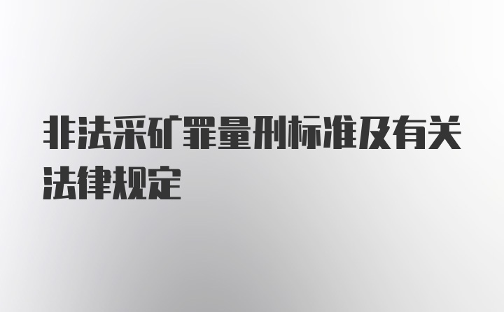 非法采矿罪量刑标准及有关法律规定