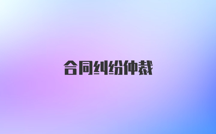 合同纠纷仲裁