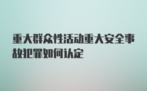 重大群众性活动重大安全事故犯罪如何认定