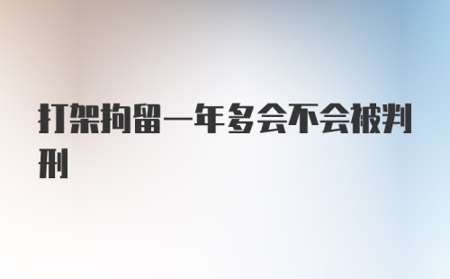 打架拘留一年多会不会被判刑