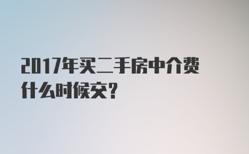 2017年买二手房中介费什么时候交？