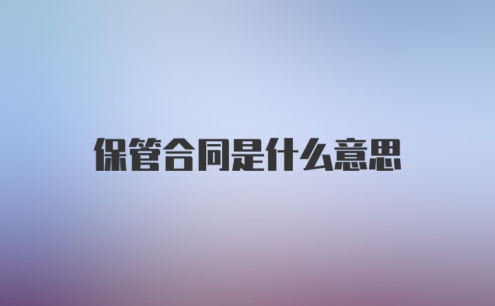 保管合同是什么意思