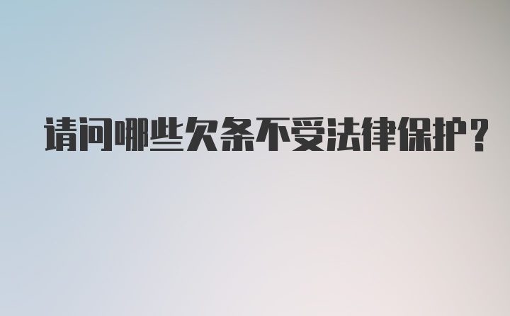 请问哪些欠条不受法律保护?