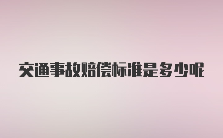 交通事故赔偿标准是多少呢