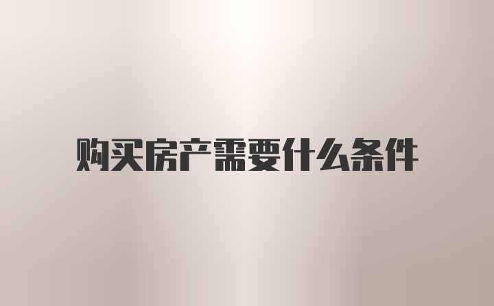 购买房产需要什么条件