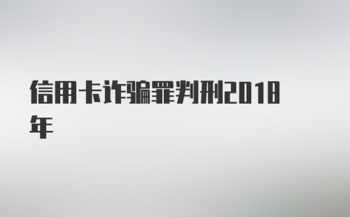 信用卡诈骗罪判刑2018年