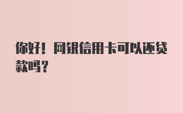 你好！网银信用卡可以还贷款吗？