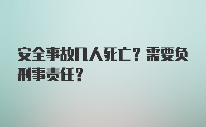 安全事故几人死亡？需要负刑事责任？