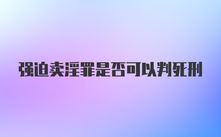 强迫卖淫罪是否可以判死刑