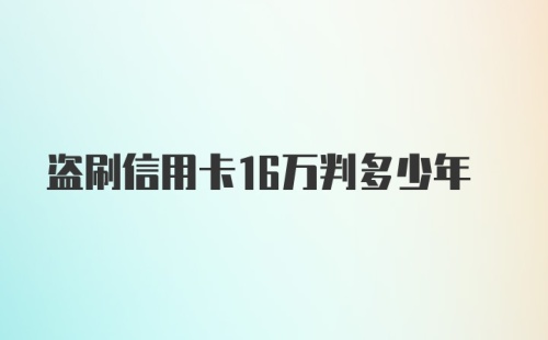 盗刷信用卡16万判多少年