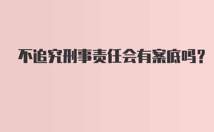 不追究刑事责任会有案底吗？