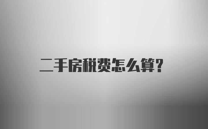 二手房税费怎么算?