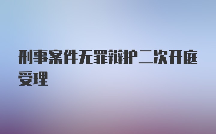 刑事案件无罪辩护二次开庭受理