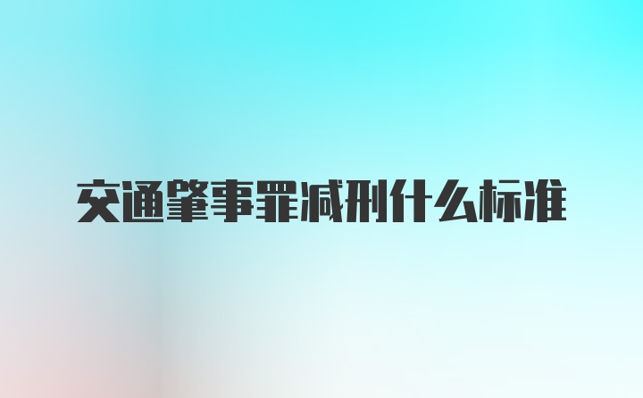 交通肇事罪减刑什么标准