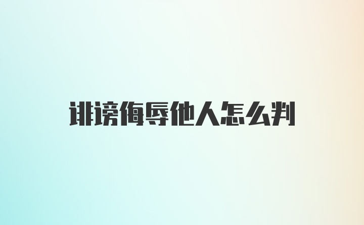 诽谤侮辱他人怎么判