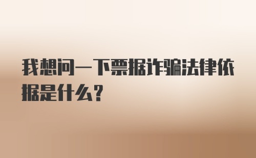 我想问一下票据诈骗法律依据是什么？