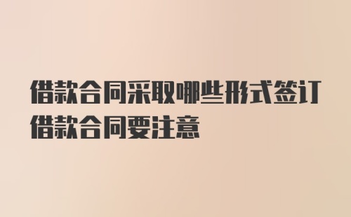 借款合同采取哪些形式签订借款合同要注意