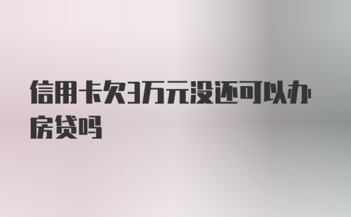 信用卡欠3万元没还可以办房贷吗