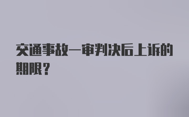 交通事故一审判决后上诉的期限？