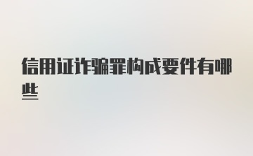 信用证诈骗罪构成要件有哪些