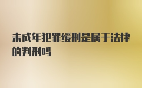 未成年犯罪缓刑是属于法律的判刑吗