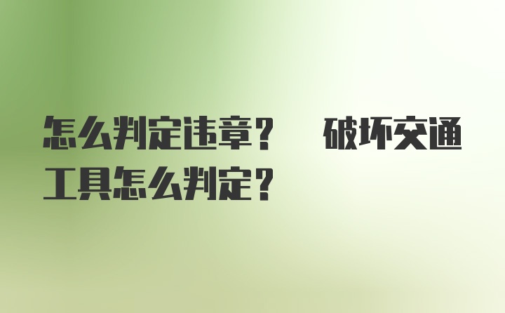 怎么判定违章? 破坏交通工具怎么判定?