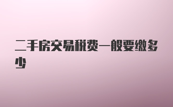 二手房交易税费一般要缴多少