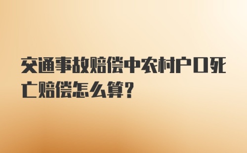 交通事故赔偿中农村户口死亡赔偿怎么算？