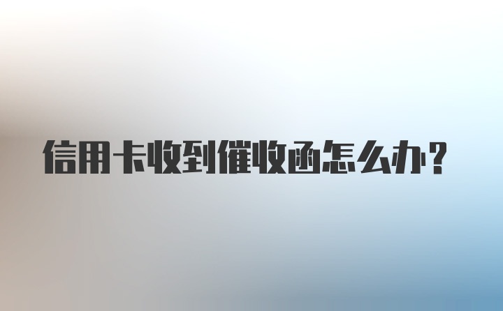 信用卡收到催收函怎么办?