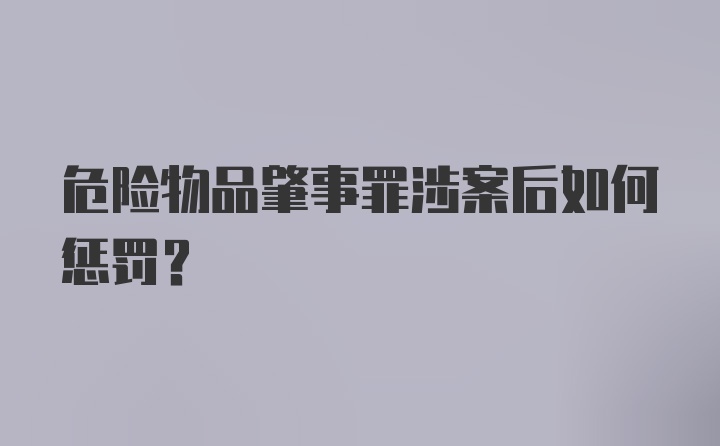 危险物品肇事罪涉案后如何惩罚？