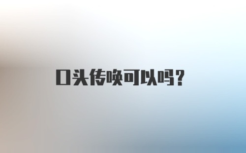 口头传唤可以吗？