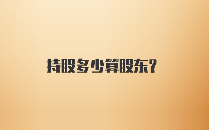 持股多少算股东?