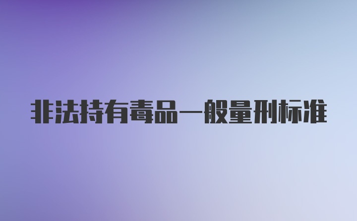 非法持有毒品一般量刑标准